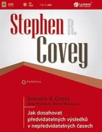 Jak dosahovat předvídatelných výsledků v nepředvídatelných časech - Stephen R. Covey