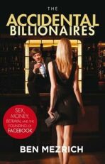 The Accidental Billionaires : Sex, Money, Betrayal and the Founding of Facebook - Ben Mezrich