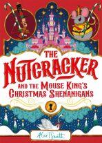 The Nutcracker: And the Mouse King´s Christmas Shenanigans - Alex T. Smith