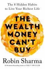 The Wealth Money Can´t Buy: The 8 Hidden Habits to Live Your Richest Life - Robin S. Sharma