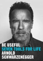 Be Useful: Seven tools for life - Arnold Schwarzenegger