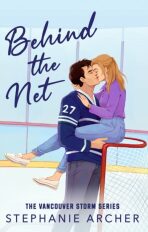 Behind The Net: A Grumpy Sunshine Hockey Romance (Vancouver Storm Book 1) - Stephanie Archer