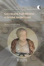 Odvrácená tvář dětství v římské společnosti - Násilí a smrt v životě dítěte - Tereza Antošovská