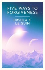 Five Ways to Forgiveness - Ursula K. Le Guinová
