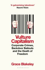 Vulture Capitalism : Corporate Crimes, Backdoor Bailouts and the Death of Freedom - Grace Blakeley