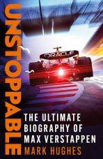Unstoppable: The Ultimate Biography of Three-Time F1 World Champion Max Verstappen - Mark Hughes