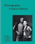 Photography – A Queer History - Flora Dunster,Theo Gordon