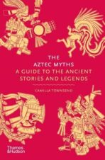 The Aztec Myths: A Guide to the Ancient Stories and Legends - Townsend Camilla