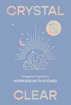 Crystal Clear: A beginner’s guide to working with stones - Nadia Bailey