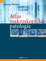 Atlas makroskopické patologie - Horáček Jaroslav