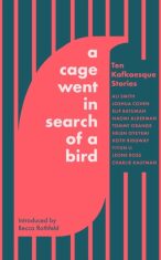 A Cage Went in Search of a Bird: Ten Kafkaesque Stories - Li Yiyun, Helen Oyeyemi, ...