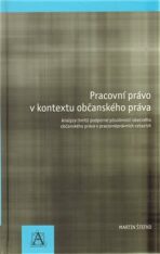 Pracovní právo v kontextu občanského práva - Analýza limitů podpůrné působnosti obecného občanského právav pracovněprávních vztazích - Martin Štefko