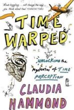 Time Warped : Unlocking the Mysteries of Time Perception - Claudia Hammond