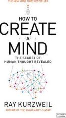 How to Create a Mind : The Secret of Human Thought Revealed - Ray Kurzweil