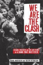 We Are The Clash : Reagan, Thatcher, and the Last Stand of a Band That Mattered - Andersen Mark