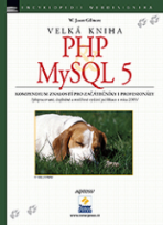 Velká kniha PHP a MySQL 5 - kompendium znalostí pro začátečníky i profesionály - W. Jason Gilmore