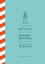 A Brief Atlas of the Lighthouses at the End of the World - Macías González