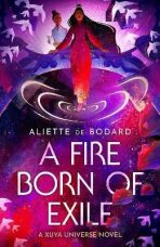 A Fire Born of Exile - Aliette de Bodardová