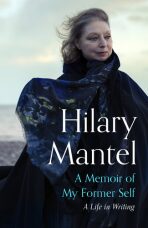 A Memoir of My Former Self: A Life in Writing - Hilary Mantelová