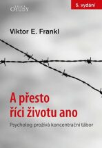 A přesto říci životu ano - Psycholog prožívá koncentrační tábor - Viktor E. Frankl