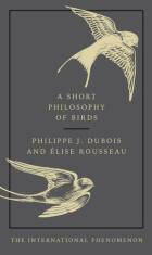 A Short Philosophy of Birds - Philippe J. Dubois, ...
