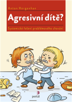 Agresivní dítě? - Systemické řešení problémového chování - Anton Hergenhan