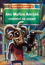 Ako Muflón Ancijáš cestoval na západ - Branislav Jobus