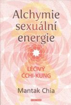 Alchymie sexuální energie - Mantak Chia,William U. Wei