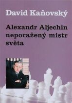 Alexandr Alechin - neporažený mistr světa - David Kaňovský