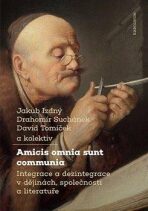 Amicis omnia sunt communia - Integrace a dezintegrace v dějinách, společnosti a literatuře - Drahomír Suchánek, ...