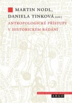 Antropologické přístupy v historickém bádání - Daniela Tinková, Martin Nodl