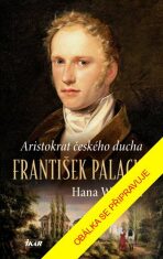 Aristokrat českého ducha – František Palacký - Hana Whitton