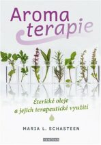 Aromaterapie - Éterické oleje a jejich terapeutické využití - Maria L. Schasteen