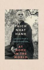 At Home In The World. Lessons from a remarkable life - Thich Nhat Hanh