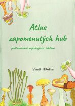 Atlas zapomenutých hub - Podivuhodná mykologická bádání - Vlastimil Peška