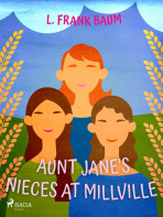 Aunt Jane's Nieces at Millville - L. Frank Baum
