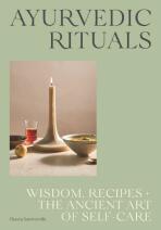 Ayurvedic Rituals: Wisdom, Recipes and the Ancient Art of Self-Care - Chasca Summerville