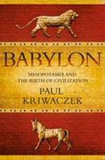 Babylon : Mesopotamia and the Birth of Civilization - Paul Kriwaczek