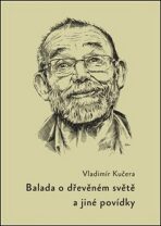 Balada o dřevěném světě - Vladimír Kučera