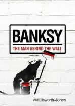 Banksy : The Man Behind the Wall - Will Ellsworth-Jones