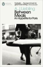 Between Meals: An Appetite for Paris - A. J. Liebling