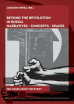 Beyond the Revolution in Russia - Narratives * Concepts * Spaces / 100 Years since the Event - Jaromír Mrňka