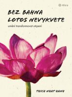 Bez bahna lotos nevykvete - Umění transformovat utrpení - Thich Nhat Hanh