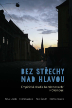 Bez střechy nad hlavou. Empirická studie o bezdomovectví v Olomouci - Helena Kubátová, ...