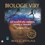 Biologie víry – Jak uvolnit sílu vědomí, hmoty a zázraků - Bruce H. Lipton,Ph. D.