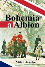 Bohemia a Albion - Causerie diplomata ve Velké Británii devadesátých let - Milan Jakobec