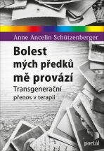 Bolest mých předků mě provází - Transgenerační přenos v terapii - Anne Ancelin Schützenberger