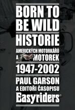 Born to be wild - Historie amerických motorkářů 1947-2002 - Garson Paul