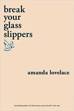 Break your glass slippers - Amanda Lovelace