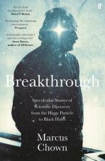 Breakthrough: Spectacular stories of scientific discovery from the Higgs particle to black holes - Marcus Chown